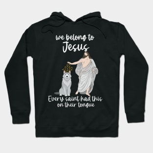 we belong to Jesus Every saint has this on their tongue Hoodie